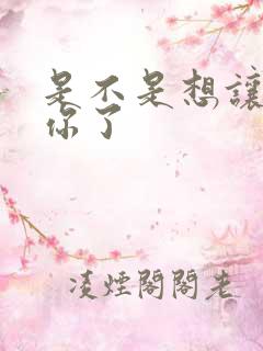 是不是想让我弄你了