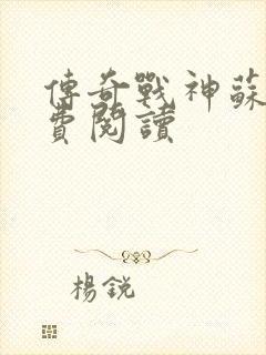 传奇战神苏狂免费阅读