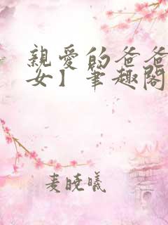 亲爱的爸爸【父女】笔趣阁负责的