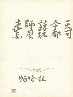 老师说今天随我怎么玩都可以