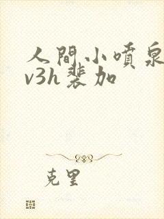 人间小喷泉h1v3h裴加