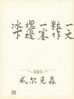 冰块一粒一粒往下边塞作文