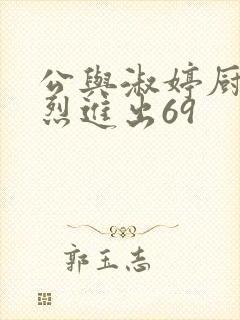 公与淑婷厨房猛烈进出69