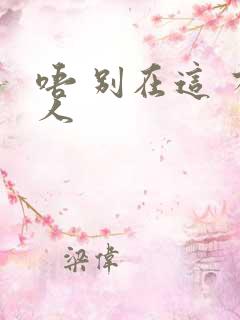 唔 别在这 有人