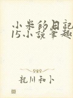 小米的日记1一15小说笔趣阁