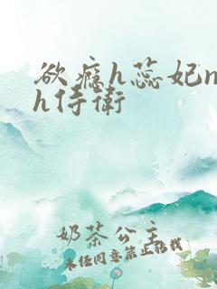 欲瘾h蕊妃nph侍卫