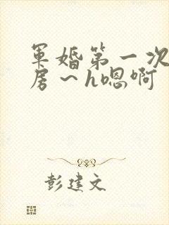 军婚第一次h圆房～h嗯啊