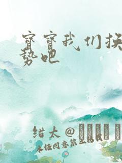 宝宝我们换个姿势吧