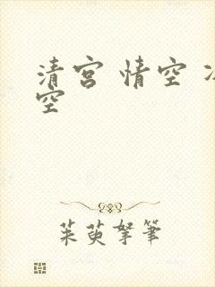 清宫 情空 净空