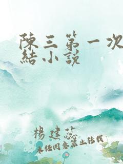 陈三第一次干白结小说