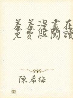 羞羞漫画在线版免费版阅读网页