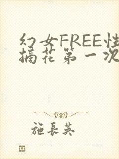 幻女FREE性摘花第一次