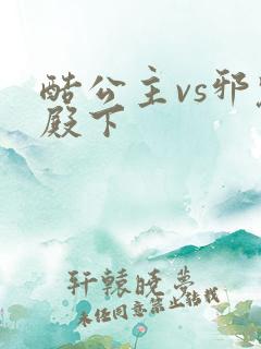 酷公主vs邪魅殿下