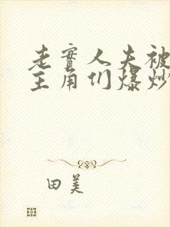 老实人夫被爆炒主角们爆炒了