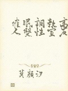 催眠调教高冷美人双性室友