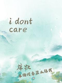 i dont care