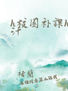 h校园补课h奶汁