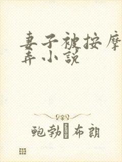 妻子被按摩师玩弄小说