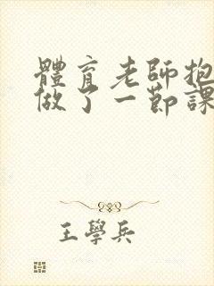 体育老师抱着我做了一节课