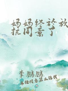 妈妈终于放弃抵抗同意了