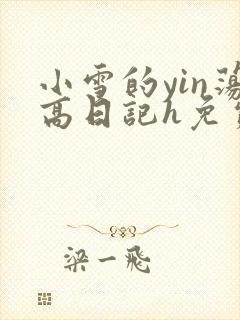 小雪的yin荡高日记h免费