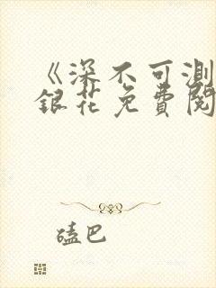 《深不可测》金银花免费阅读