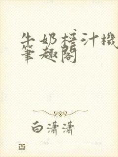 牛奶榨汁机po笔趣阁