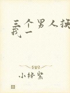 三个男人换着躁我一