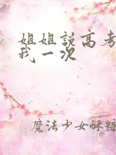 姐姐说高考前给我一次