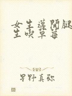 女生迈开腿让男生吃草莓