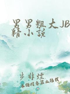 男男粗大JB射精小说