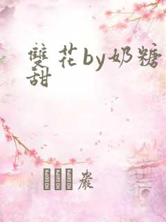 双花by奶糖不甜