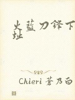 火蓝刀锋下载地址