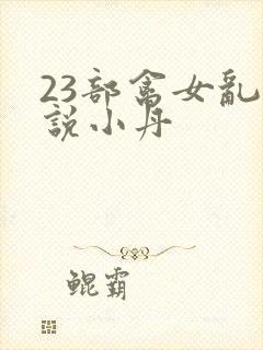 23部禽女乱小说小丹