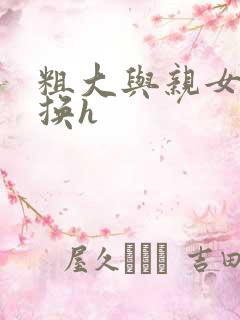 粗大与亲女伦交换h