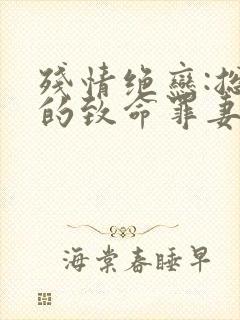 残情绝恋:总裁的致命罪妻