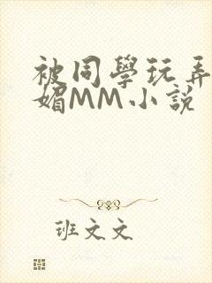 被同学玩弄的妩媚MM小说