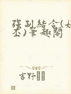 强制结合(姥啬丕)笔趣阁