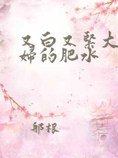 又白又紧大屁贵妇的肥水