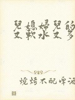 儿媳妇儿的兔子又软水又多小说