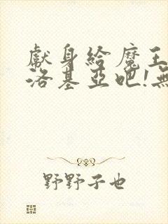 献身给魔王伊夫洛基亚吧!无删减