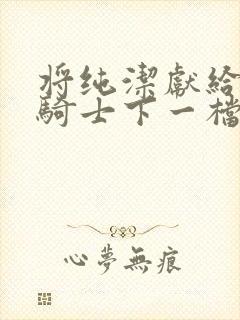 将纯洁献给沧涟骑士下一档万圣街