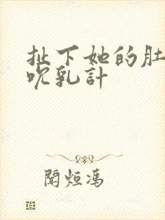 扯下她的肚兜吸吮乳计