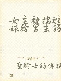 女主被拐进山里嫁给男主的小说