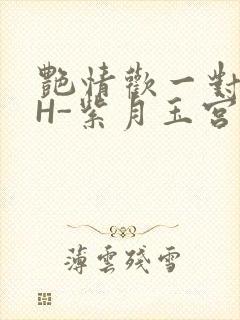 艳情欢一对一高H-紫月玉宫