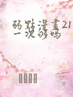 弱点漫画21话一次够吗