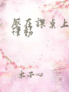 压在课桌上疯狂律动