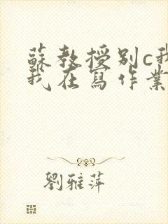 苏教授别c我了我在写作业视频