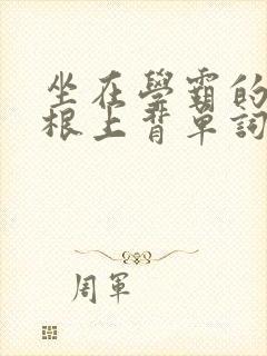 坐在学霸的大紫根上背单词牧童