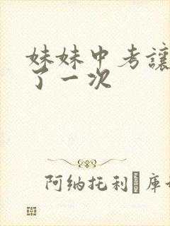 妹妹中考让我C了一次